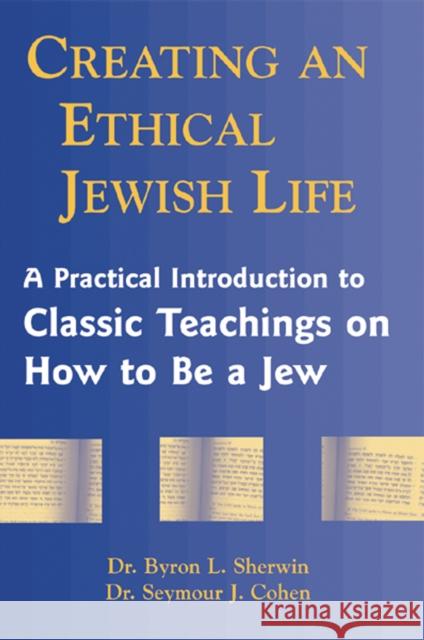 Creating an Ethical Jewish Life: A Practical Introduction to Classic Teachings on How to Be a Jew Byron L. Sherwin Seymour Cohen Seymour J. Cohen 9781683360162 Jewish Lights Publishing - książka