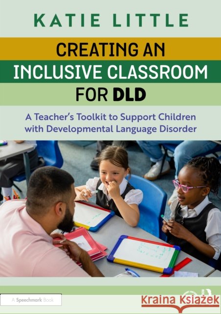 Creating an Inclusive Classroom for DLD: A Teacher's Toolkit to Support Children with Developmental Language Disorder Katie Little 9781032717647 Routledge - książka