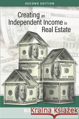 Creating an Independent Income in Real Estate - Second Edition Mack Travis 9781734322927 Tadorna Press - książka