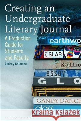 Creating an Undergraduate Literary Journal: A Production Guide for Students and Faculty Dr Audrey Colombe (Associate Professor, Department of English, University of Houston, University of Houston, USA) 9781350160699 Bloomsbury Publishing PLC - książka