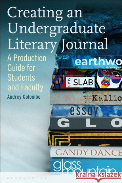 Creating an Undergraduate Literary Journal: A Production Guide for Students and Faculty Dr Audrey (Associate Professor, Department of English, University of Houston, University of Houston, USA) Colombe 9781350160705 Bloomsbury Publishing PLC - książka