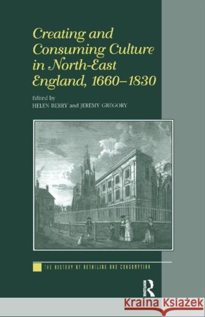 Creating and Consuming Culture in North-East England, 1660-1830 Helen Berry Jeremy Gregory  9781138263581 Routledge - książka