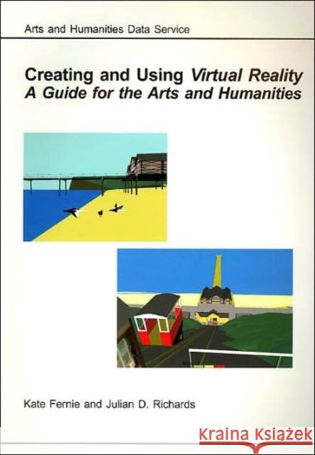 Creating and Using Virtual Reality : A Guide for the Arts and Humanities Kate Fernie Julian D. Richards 9781842170403 David Brown Book Company - książka