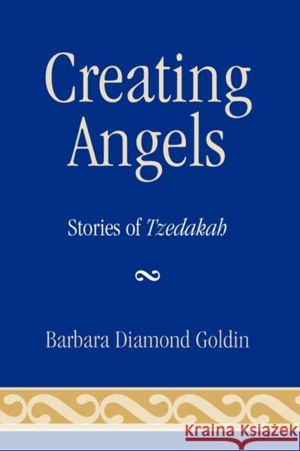 Creating Angels: Stories of Tzedakah Goldin, Barbara Diamond 9780742552845 Rowman & Littlefield Publishers - książka