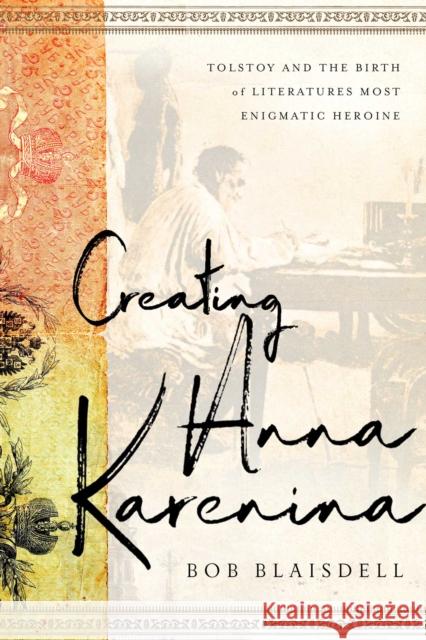 Creating Anna Karenina: Tolstoy and the Birth of Literature's Most Enigmatic Heroine Bob Blaisdell 9781643134628 Pegasus Books - książka