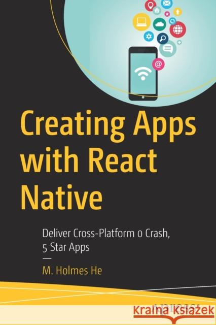 Creating Apps with React Native: Deliver Cross-Platform 0 Crash, 5 Star Apps He, M. Holmes 9781484280416 Apress - książka