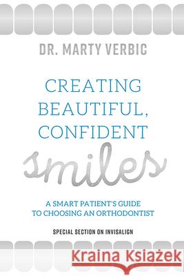 Creating Beautiful Smiles: A Smart Patient's Guide to Choosing an Orthodontist Marty Verbic 9781599328911 Advantage Media Group - książka