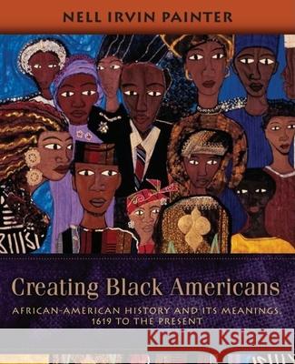 Creating Black Americans: African-American History and Its Meanings, 1619 to the Present Nell Irvin Painter 9780195137569 Oxford University Press - książka