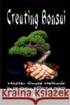 Creating Bonsai: Master Simple Methods by Developing Effective Habits Dennis Nolan 9781482369755 Createspace
