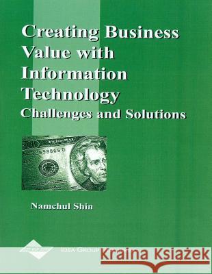 Creating Business Value with Information Technology: Challenges and Solutions Namchul Shin (Associate Professor of Inf   9781591400387 IGI Publishing - książka
