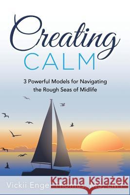 Creating Calm: 3 Powerful Models for Navigating the Rough Seas of Midlife Vickii Engel Thomas Anne Thompson Jillian Childs 9781537432939 Createspace Independent Publishing Platform - książka