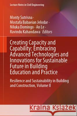 Creating Capacity and Capability: Embracing Advanced Technologies and Innovations for Sustainable Future in Building Education and Practice: Resilience and Sustainability in Building and Construction, Monty Sutrisna, Mostafa Babaeian Jelodar, Niluka Domingo 9789819629039 Springer Nature Switzerland AG - książka