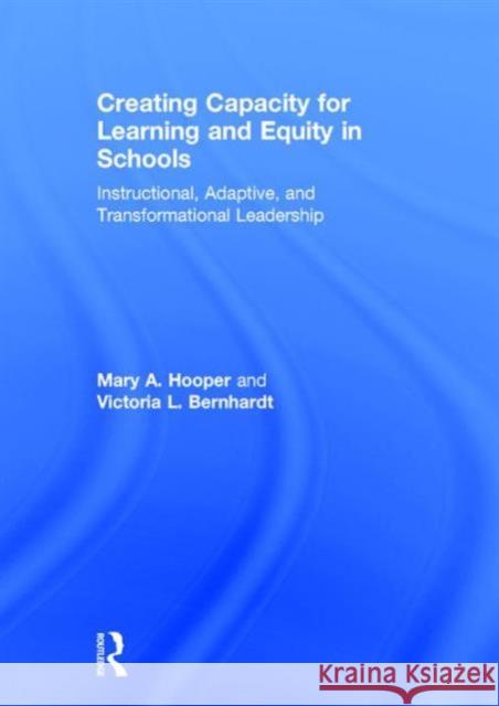 Creating Capacity for Learning and Equity in Schools: Instructional, Adaptive, and Transformational Leadership Mary A. Hooper Victoria Bernhardt 9781138950061 Routledge - książka