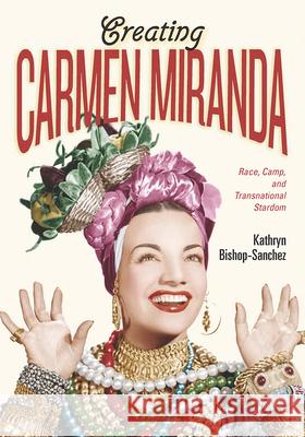 Creating Carmen Miranda: Race, Camp, and Transnational Stardom Kathryn Bishop-Sanchez 9780826521125 Vanderbilt University Press - książka