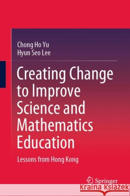 Creating Change to Improve Science and Mathematics Education: Lessons from Hong Kong Yu, Chong Ho 9789811531552 Springer - książka