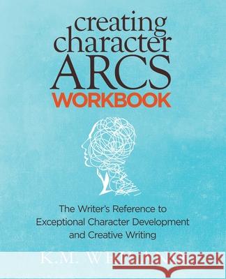 Creating Character Arcs Workbook: The Writer's Reference to Exceptional Character Development and Creative Writing K. M. Weiland 9781944936051 Penforasword - książka