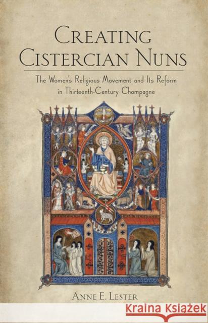 Creating Cistercian Nuns: The Women's Religious Movement and Its Reform in Thirteenth-Century Champagne Anne E. Lester 9781501713491 Cornell University Press - książka