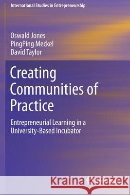 Creating Communities of Practice: Entrepreneurial Learning in a University-Based Incubator Oswald Jones Pingping Meckel David Taylor 9783030629649 Springer - książka