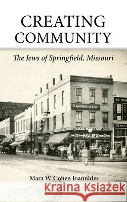 Creating Community: The Jews of Springfield, Missouri Mara W Cohen Ioannides 9781736236710 Greene County Historical Society - książka