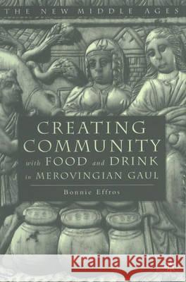 Creating Community with Food and Drink in Merovingian Gaul Bonnie Effros 9780312227364 Palgrave MacMillan - książka