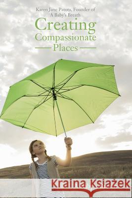 Creating Compassionate Places: A Baby's Breath Founder Karen Jane Patota 9780998599304 Baby's Breath - książka