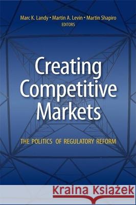 Creating Competitive Markets: The Politics of Regulatory Reform Landy, Marc K. 9780815751151 Brookings Institution Press - książka