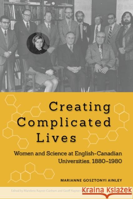 Creating Complicated Lives : Women and Science at English-Canadian Universities, 1880-1980 Marianne Ainley Marelene F. Rayner-Canham Geoffrey William Rayner-Canham 9780773540668 McGill-Queen's University Press - książka