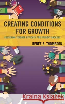 Creating Conditions for Growth: Fostering Teacher Efficacy for Student Success Ren Thompson 9781498573047 Lexington Books - książka