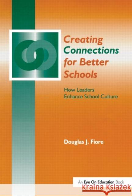 Creating Connections for Better Schools: How Leaders Enhance School Culture Fiore, Douglas 9781930556058 Eye on Education, - książka