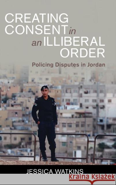 Creating Consent in an Illiberal Order: Policing Disputes in Jordan Jessica Watkins (London School of Economics and Political Science) 9781009098618 Cambridge University Press - książka