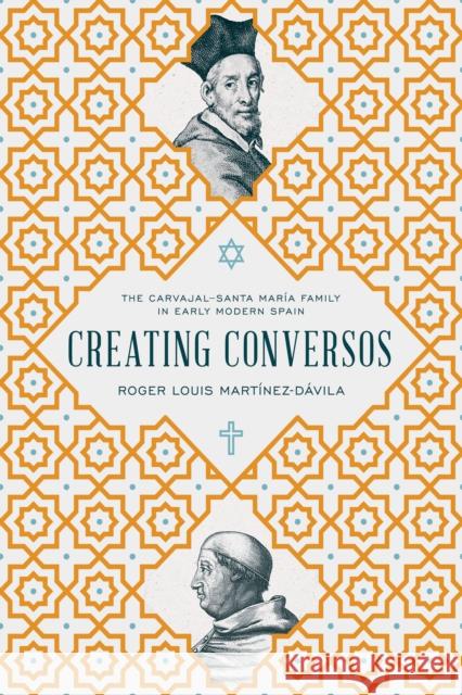 Creating Conversos: The Carvajal-Santa María Family in Early Modern Spain Martínez-Dávila, Roger Louis 9780268103217 University of Notre Dame Press - książka