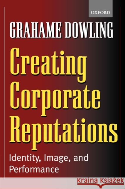 Creating Corporate Reputations: Identity, Image, and Performance Dowling, Grahame 9780199252206 Oxford University Press - książka
