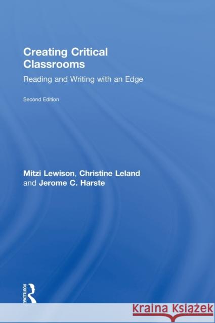 Creating Critical Classrooms: Reading and Writing with an Edge Mitzi Lewison Christine Leland Jerome C. Harste 9780415737722 Routledge - książka