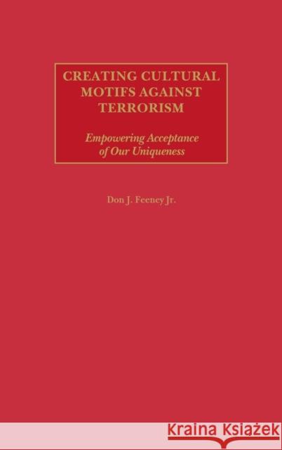 Creating Cultural Motifs Against Terrorism: Empowering Acceptance of Our Uniqueness Feeney, Don J. 9780275979201 Praeger Publishers - książka