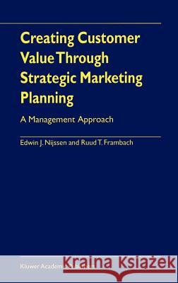 Creating Customer Value Through Strategic Marketing Planning: A Management Approach Nijssen, Edwin J. 9780792372721 Kluwer Academic Publishers - książka