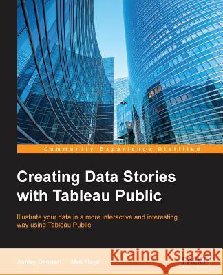 Creating Data Stories with Tableau Public Ashley Ohmann Matt Floyd 9781849694766 Packt Publishing - książka