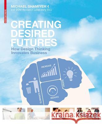 Creating Desired Futures: How Design Thinking Innovates Business Michael Shamiyeh 9783034603683 Birkhauser Basel - książka