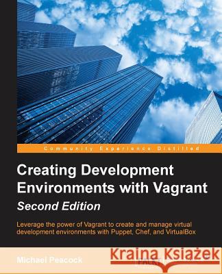 Creating Development Environments with Vagrant - Second Edition Peacock, Michael 9781784397029 Packt Publishing - książka