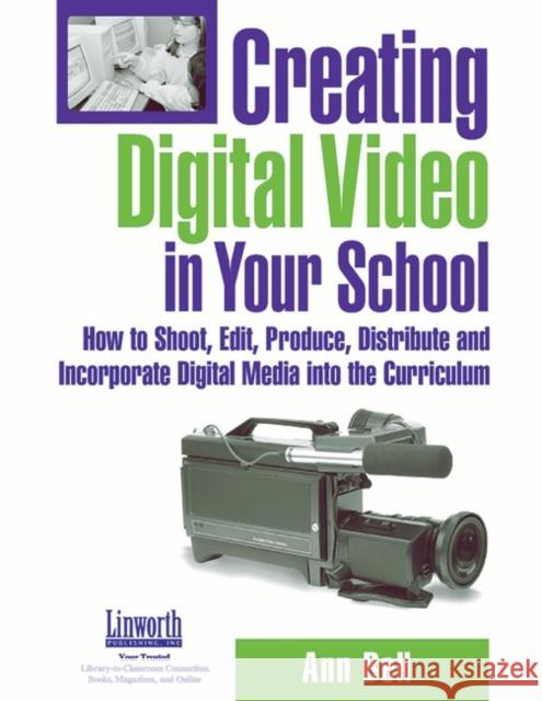 Creating Digital Video in Your School: How to Shoot, Edit, Produce, Distribute and Incorporate Digital Media Into the Curriculum Ann Bell 9781586831868 Linworth Publishing - książka