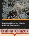 Creating Dynamic Ui with Android Fragments Wilson, Jim 9781783283095 Packt Publishing
