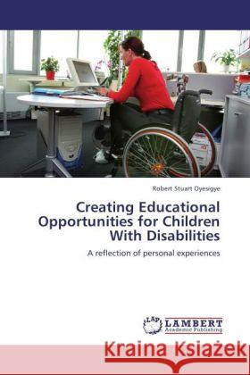 Creating Educational Opportunities for Children With Disabilities Robert Stuart Oyesigye 9783847340911 LAP Lambert Academic Publishing - książka