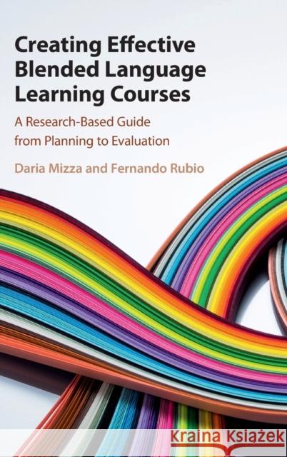 Creating Effective Blended Language Learning Courses: A Research-Based Guide from Planning to Evaluation Daria Mizza (The Johns Hopkins University), Fernando Rubio (University of Utah) 9781108420785 Cambridge University Press - książka