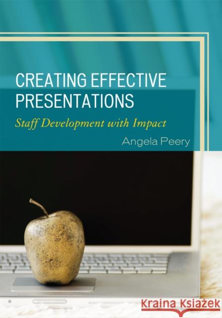 Creating Effective Presentations: Staff Development with Impact Peery, Angela 9781607096221 Rowman & Littlefield Education - książka