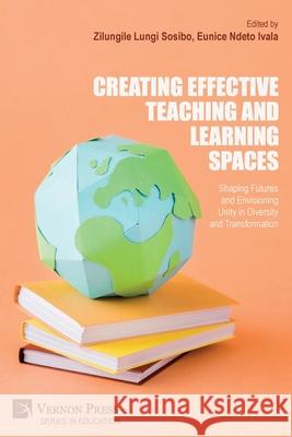 Creating Effective Teaching and Learning Spaces: Shaping Futures and Envisioning Unity in Diversity and Transformation Zilungile Lungi Sosibo Eunice Ndeto Ivala 9781648893582 Vernon Press - książka