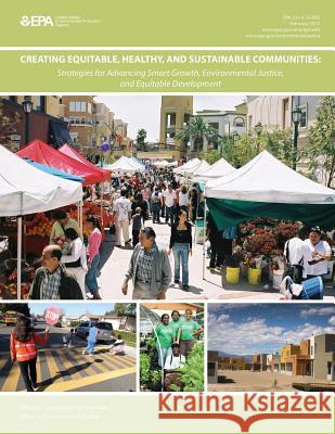 Creating Equitable, Healthy, and Sustainable Communities: Strategies for Advancing Smart Growth, Environmental Justice, and Equitable Development U. S. Environmental Protection Agency 9781507684948 Createspace - książka