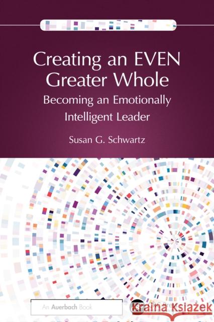 Creating Even a Greater Whole: A Manager's Guide to Becoming an Emotionally Intelligent Leader Susan G. Schwartz 9781032859705 Auerbach Publications - książka