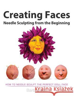 Creating Faces: Needle Sculpting from the Beginning: How to Needle Sculpt the Perfect Face Barb Owen Race Owen 9781499749847 Createspace - książka