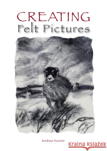 Creating Felt Pictures Andrea Hunter 9781847973177 The Crowood Press Ltd - książka