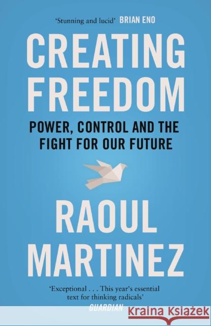 Creating Freedom: Power, Control and the Fight for Our Future Raoul Martinez 9781782111887 Canongate Books - książka