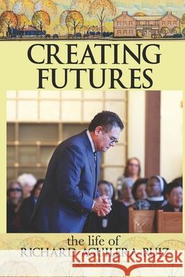 Creating Futures: The Life of Richard Aguilera Ruiz Cynthia Calzone Douglas Mlyn Donna Rhodes 9781735972800 Artesian Publishing - książka